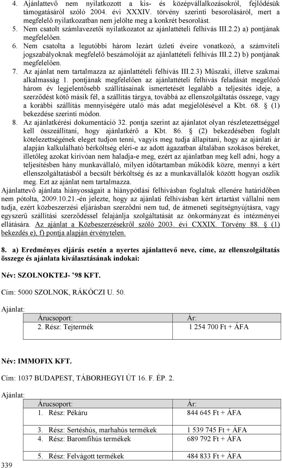 2) a) pontjának megfelelően. 6. Nem csatolta a legutóbbi három lezárt üzleti éveire vonatkozó, a számviteli jogszabályoknak megfelelő beszámolóját az ajánlattételi felhívás III.2.2) b) pontjának megfelelően.