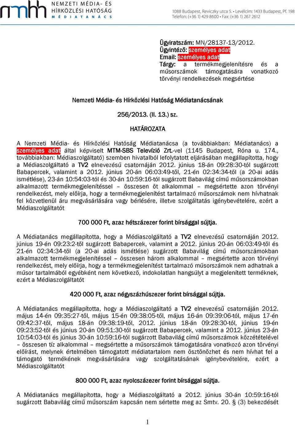 Médiatanácsának 256/2013. (II. 13.) sz. HATÁROZATA A Nemzeti Média- és Hírközlési Hatóság Médiatanácsa (a továbbiakban: Médiatanács) a személyes adat által képviselt MTM-SBS Televízió Zrt.