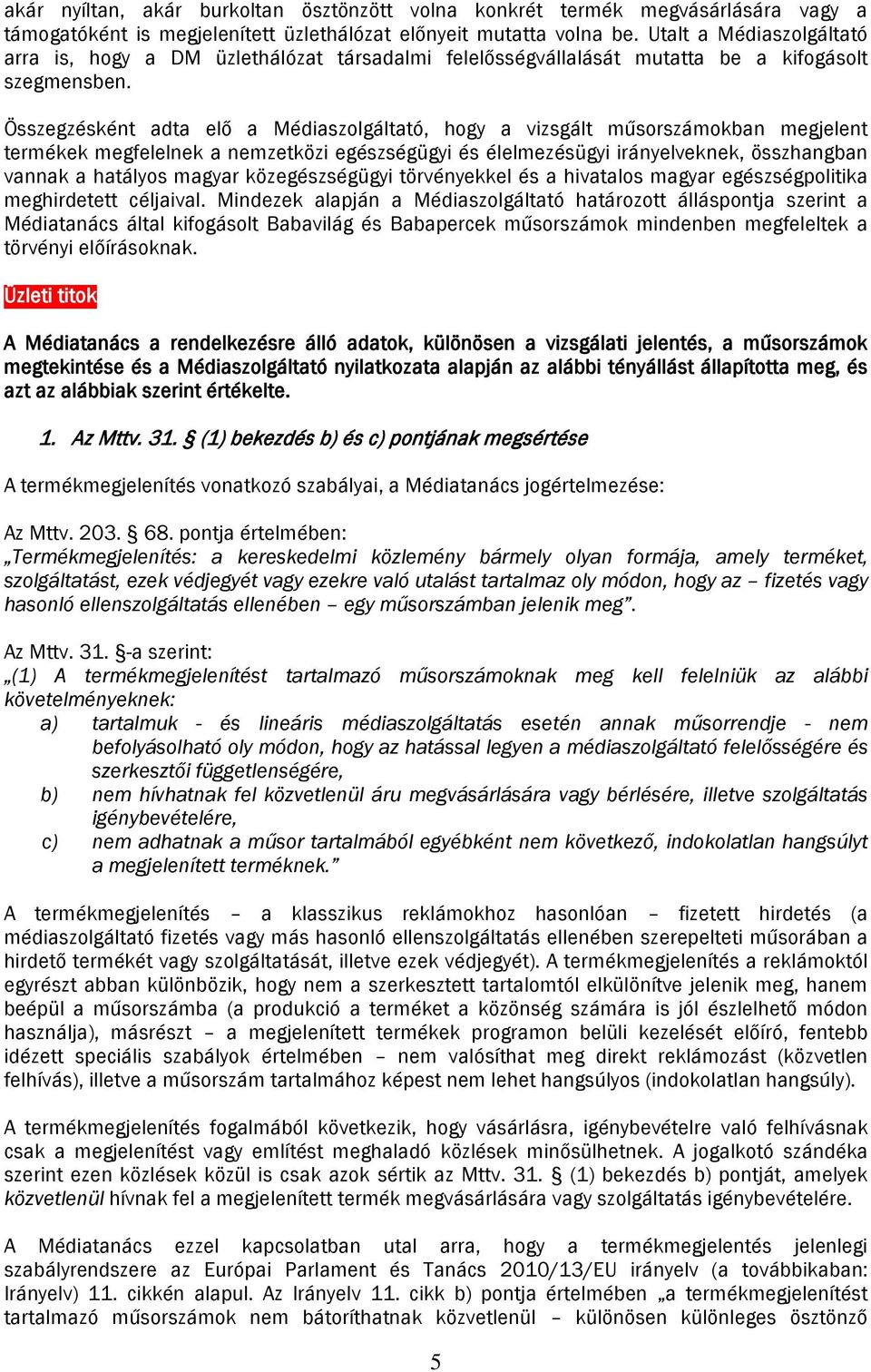 Összegzésként adta elő a Médiaszolgáltató, hogy a vizsgált műsorszámokban megjelent termékek megfelelnek a nemzetközi egészségügyi és élelmezésügyi irányelveknek, összhangban vannak a hatályos magyar