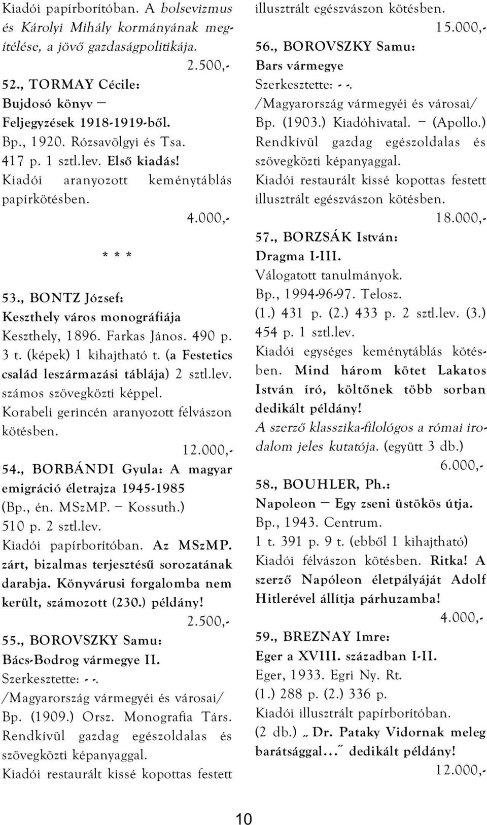 (a Festetics család leszármazási táblája) 2 sztl.lev. számos szövegközti képpel. Korabeli gerincén aranyozott félvászon kötésben. 1 54., BORBÁNDI Gyula: A magyar emigráció életrajza 1945-1985 (Bp.