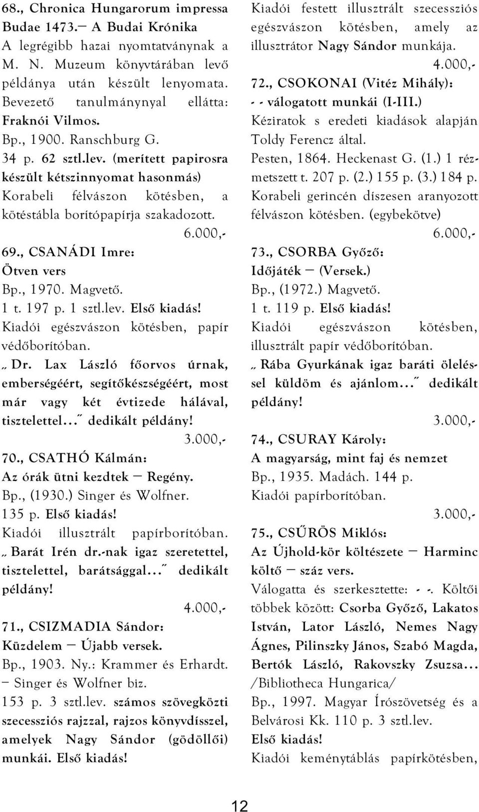 (merített papirosra készült kétszinnyomat hasonmás) Korabeli félvászon kötésben, a kötéstábla borítópapírja szakadozott. 69., CSANÁDI Imre: Ötven vers Bp., 1970. Magvető. 1 t. 197 p. 1 sztl.lev.