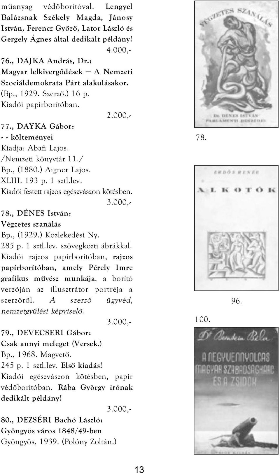 ) Aigner Lajos. XLIII. 193 p. 1 sztl.lev. Kiadói festett rajzos egészvászon kötésben. 78., DÉNES István: Végzetes szanálás Bp., (1929.) Közlekedési Ny. 285 p. 1 sztl.lev. szövegközti ábrákkal.