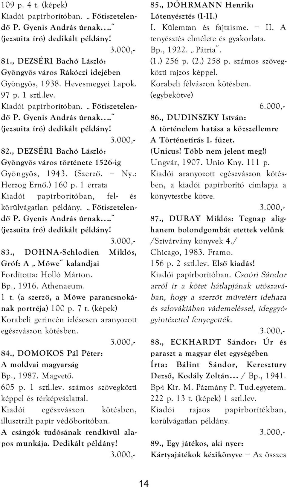 1 errata Kiadói papírborítóban, fel- és körülvágatlan példány. Főtiszetelendő P. Gyenis András úrnak. (jezsuita író) dedikált példány! 83.