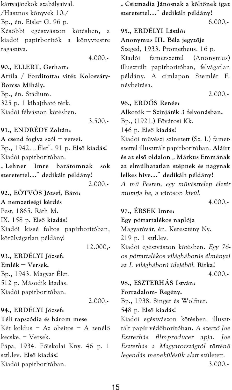 Bp., 1942. Élet. 91 p. Első kiadás! Lehner Imre barátomnak sok szeretettel dedikált példány! 92., EÖTVÖS József, Báró: A nemzetiségi kérdés Pest, 1865. Ráth M. IX. 158 p. Első kiadás! Kiadói kissé foltos papírborítóban, körülvágatlan példány!