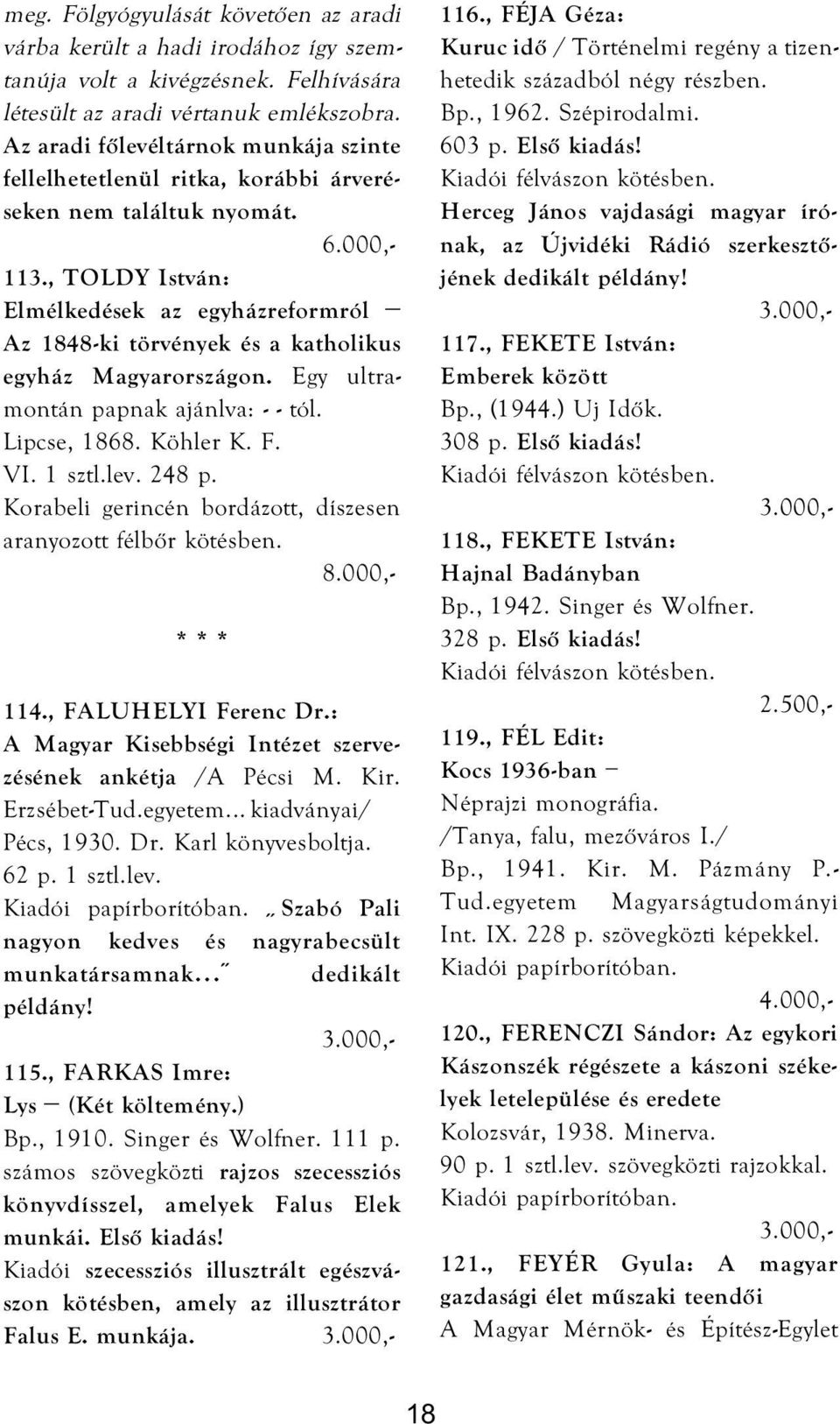 , TOLDY István: Elmélkedések az egyházreformról Az 1848-ki törvények és a katholikus egyház Magyarországon. Egy ultramontán papnak ajánlva: - - tól. Lipcse, 1868. Köhler K. F. VI. 1 sztl.lev. 248 p.