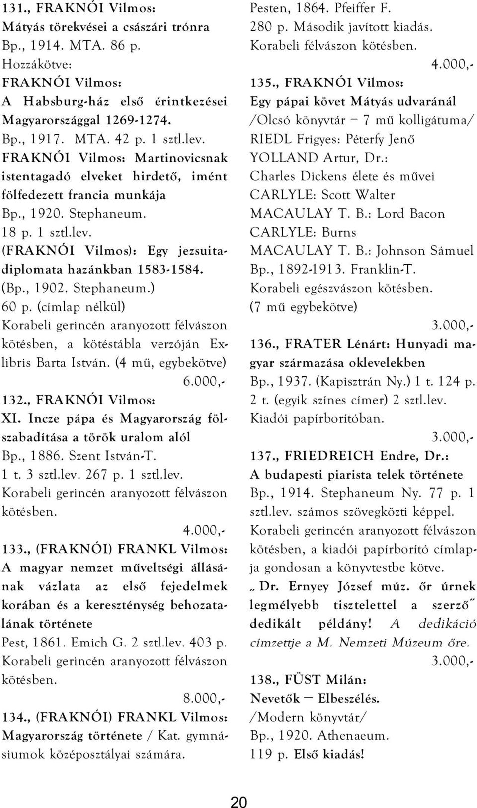 (Bp., 1902. Stephaneum.) 60 p. (címlap nélkül) Korabeli gerincén aranyozott félvászon kötésben, a kötéstábla verzóján Exlibris Barta István. (4 mű, egybekötve) 132., FRAKNÓI Vilmos: XI.