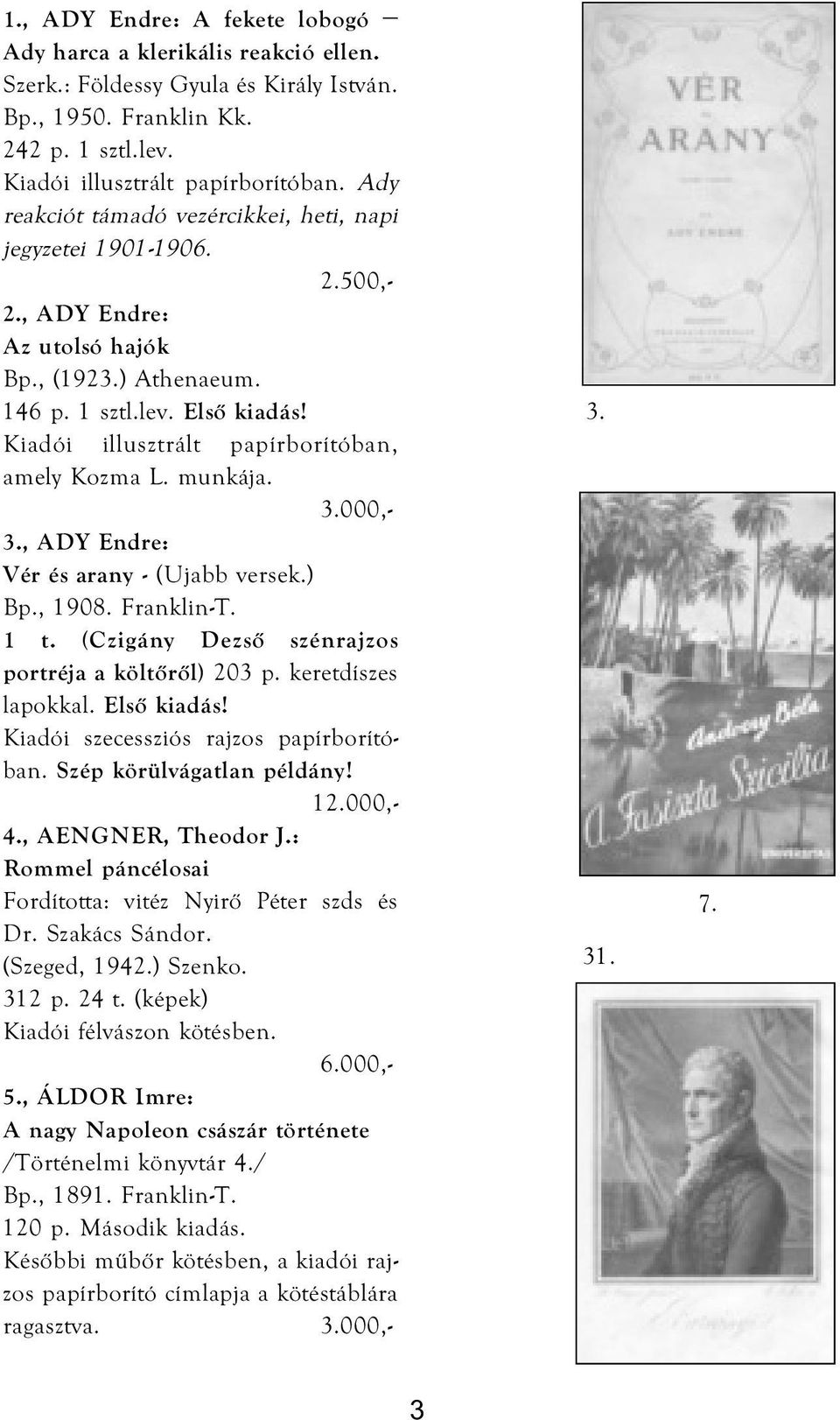 Kiadói illusztrált papírborítóban, amely Kozma L. munkája. 3., ADY Endre: Vér és arany - (Ujabb versek.) Bp., 1908. Franklin-T. 1 t. (Czigány Dezső szénrajzos portréja a költőről) 203 p.