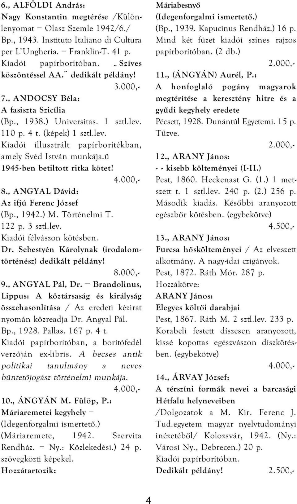 ű 1945-ben betiltott ritka kötet! 8., ANGYAL Dávid: Az ifjú Ferenc József (Bp., 1942.) M. Történelmi T. 122 p. 3 sztl.lev. Kiadói félvászon kötésben. Dr.