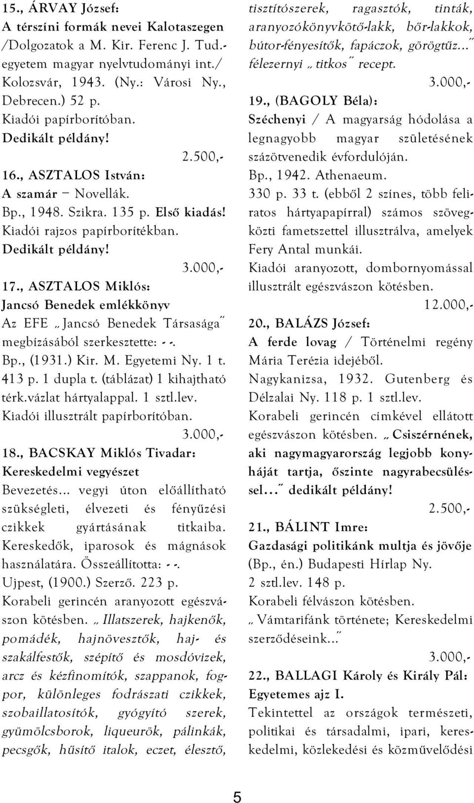 , ASZTALOS Miklós: Jancsó Benedek emlékkönyv Az EFE Jancsó Benedek Társasága megbízásából szerkesztette: - -. Bp., (1931.) Kir. M. Egyetemi Ny. 1 t. 413 p. 1 dupla t. (táblázat) 1 kihajtható térk.