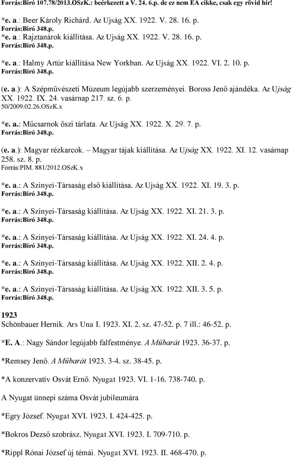 Boross Jenő ajándéka. Az Ujság XX. 1922. IX. 24. vasárnap 217. sz. 6. p. 50/2009.02.26.OSzK.x *e. a.: Műcsarnok őszi tárlata. Az Ujság XX. 1922. X. 29. 7. p. Forrás:Biró 348.p. (e. a.): Magyar rézkarcok.