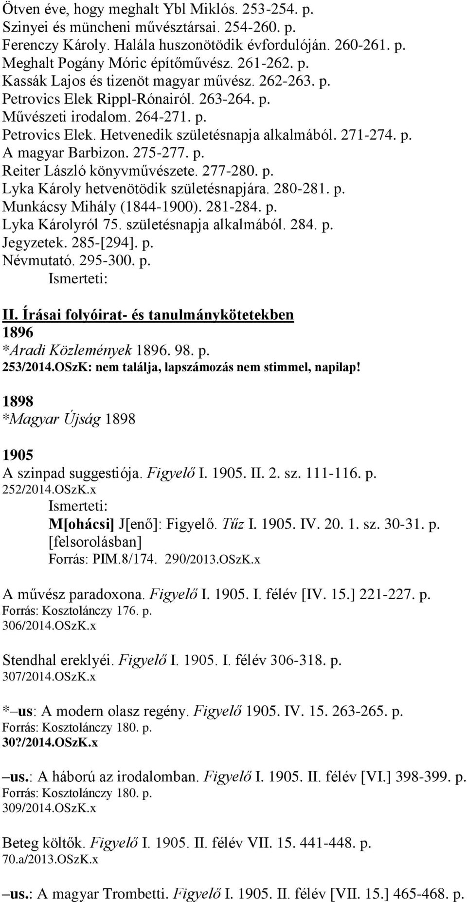 275-277. p. Reiter László könyvművészete. 277-280. p. Lyka Károly hetvenötödik születésnapjára. 280-281. p. Munkácsy Mihály (1844-1900). 281-284. p. Lyka Károlyról 75. születésnapja alkalmából. 284.