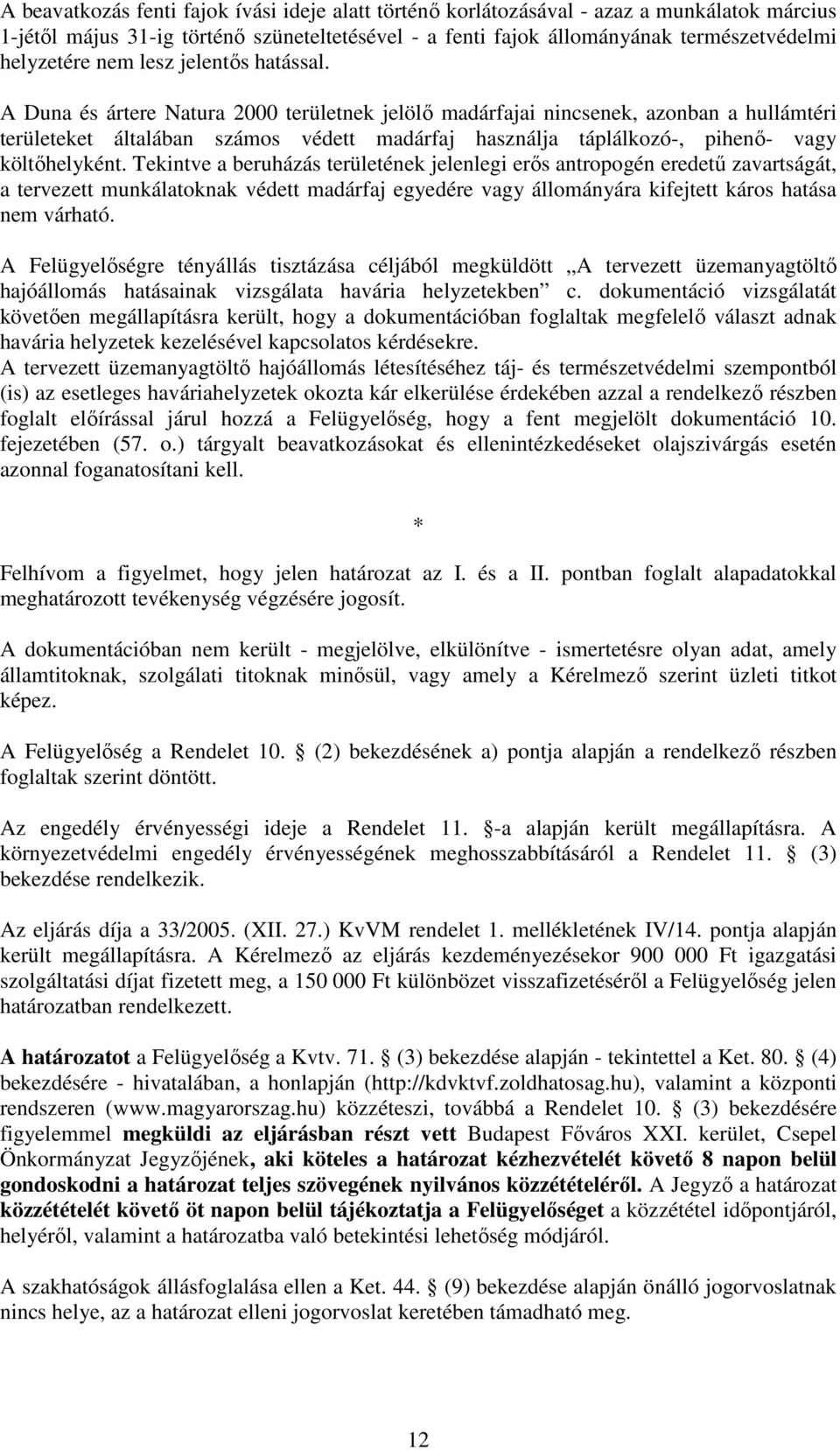 A Duna és ártere Natura 2000 területnek jelölő madárfajai nincsenek, azonban a hullámtéri területeket általában számos védett madárfaj használja táplálkozó-, pihenő- vagy költőhelyként.