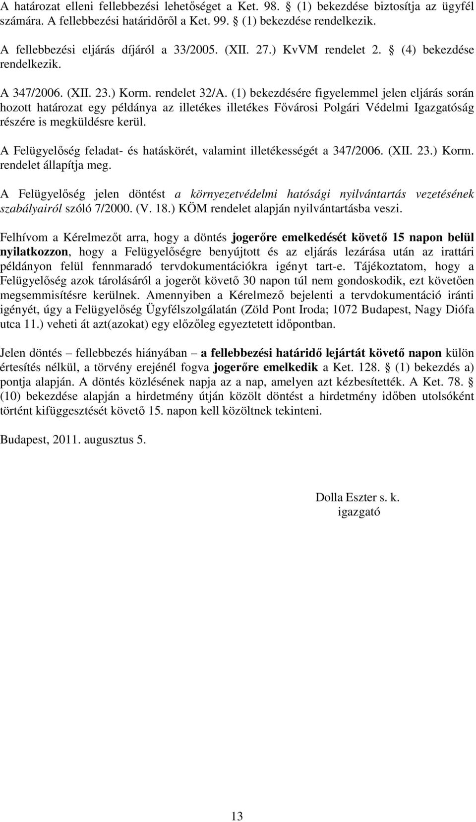 (1) bekezdésére figyelemmel jelen eljárás során hozott határozat egy példánya az illetékes illetékes Fővárosi Polgári Védelmi Igazgatóság részére is megküldésre kerül.