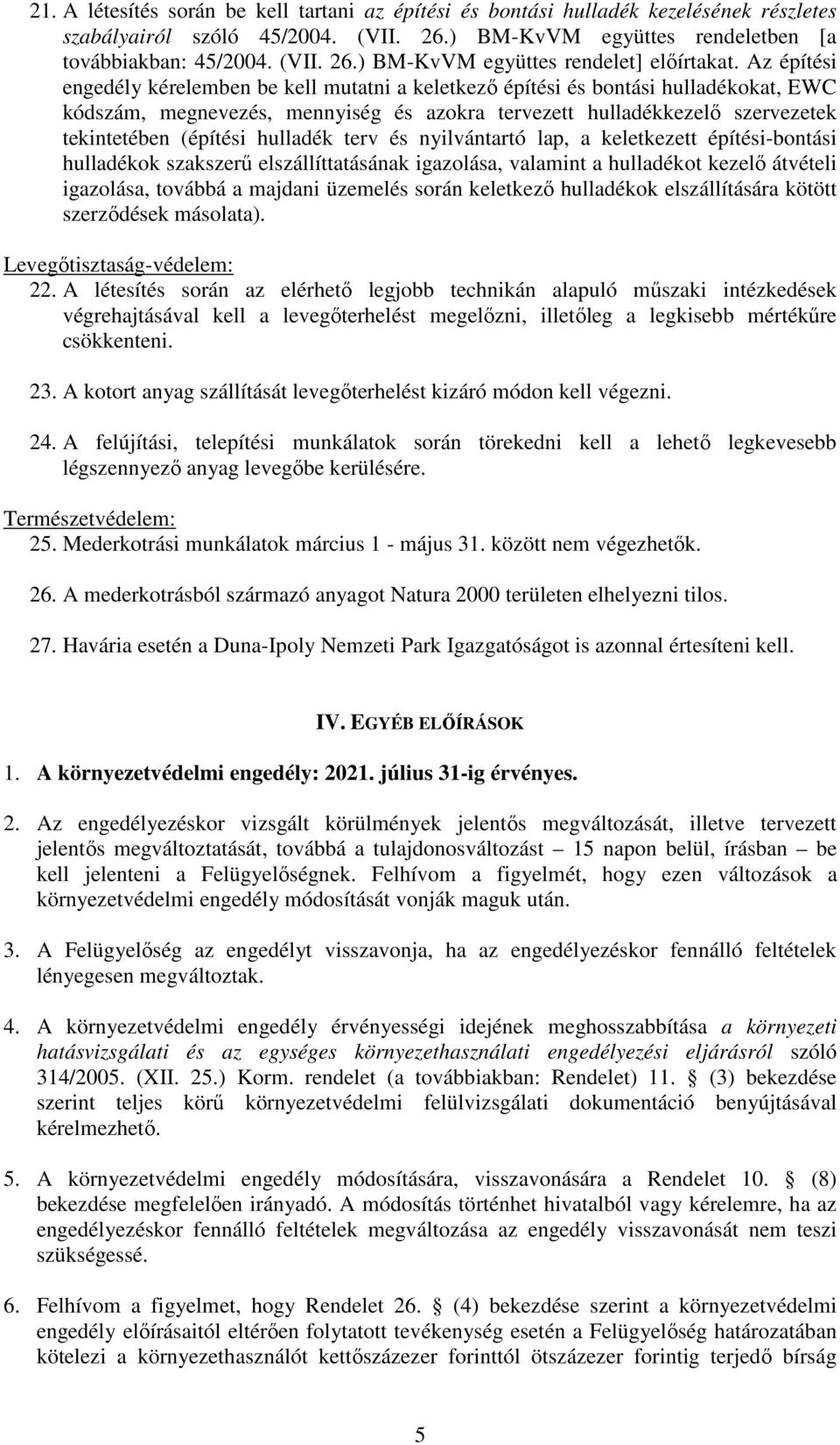 hulladék terv és nyilvántartó lap, a keletkezett építési-bontási hulladékok szakszerű elszállíttatásának igazolása, valamint a hulladékot kezelő átvételi igazolása, továbbá a majdani üzemelés során