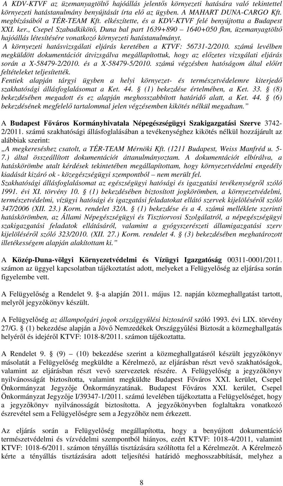 A környezeti hatásvizsgálati eljárás keretében a KTVF: 56731-2/2010. számú levélben megküldött dokumentációt átvizsgálva megállapítottuk, hogy az előzetes vizsgálati eljárás során a X-58479-2/2010.