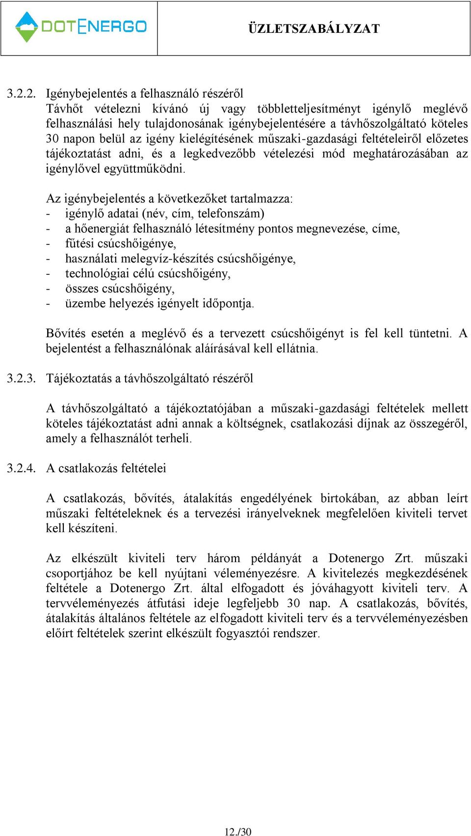 Az igénybejelentés a következőket tartalmazza: - igénylő adatai (név, cím, telefonszám) - a hőenergiát felhasználó létesítmény pontos megnevezése, címe, - fűtési csúcshőigénye, - használati