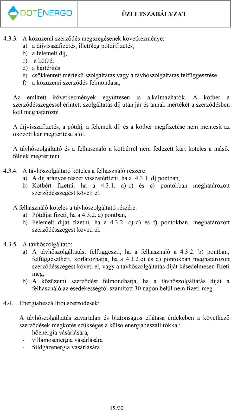 A kötbér a szerződésszegéssel érintett szolgáltatás díj után jár és annak mértékét a szerződésben kell meghatározni.