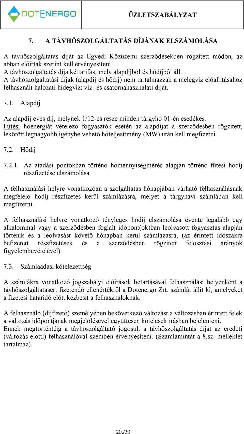 A távhőszolgáltatási díjak (alapdíj és hődíj) nem tartalmazzák a melegvíz előállításához felhasznált hálózati hidegvíz: víz- és csatornahasználati díját. 7.1.