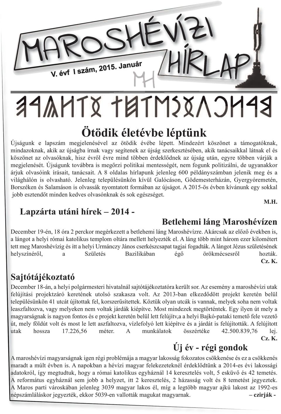 érdeklődnek az újság után, egyre többen várják a megjelenését. Újságunk továbbra is megőrzi politikai mentességét, nem fogunk politizálni, de ugyanakkor árjuk olvasóink írásait, tanácsait.