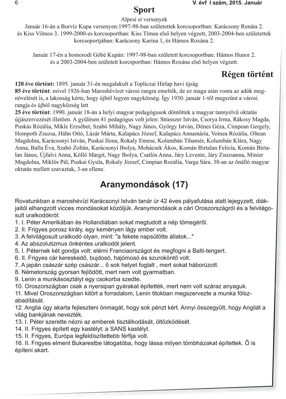 Január 17-én a homorodi Góbé Kupán: 1997-98-ban született korcsoportban: Hámos Hunor 2. és a 2003-2004-ben született korcsportban: Hámos Roxána első helyen végzett.