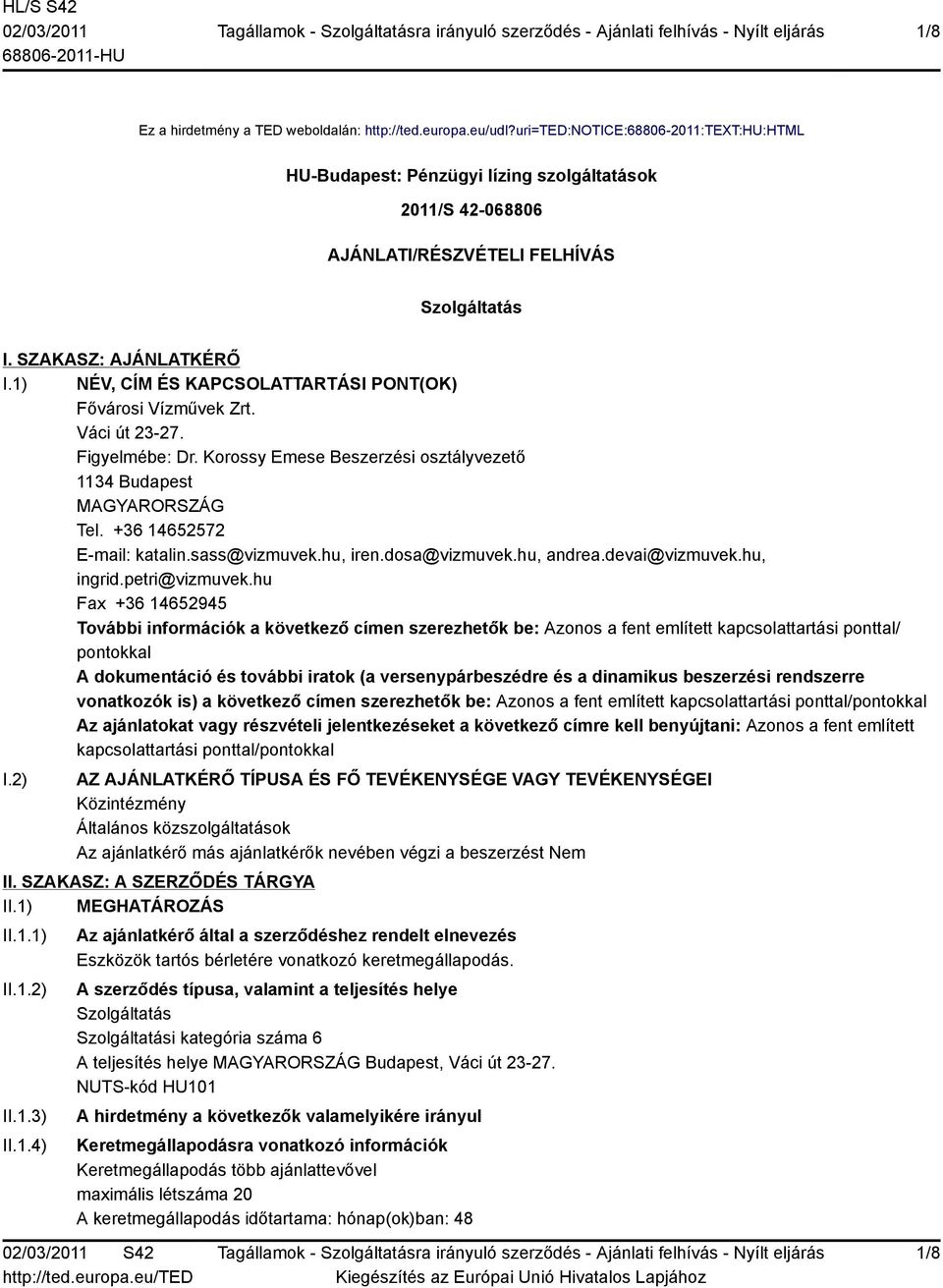 1) NÉV, CÍM ÉS KAPCSOLATTARTÁSI PONT(OK) Fővárosi Vízművek Zrt. Váci út 23-27. Figyelmébe: Dr. Korossy Emese Beszerzési osztályvezető 1134 Budapest MAGYARORSZÁG Tel. +36 14652572 E-mail: katalin.