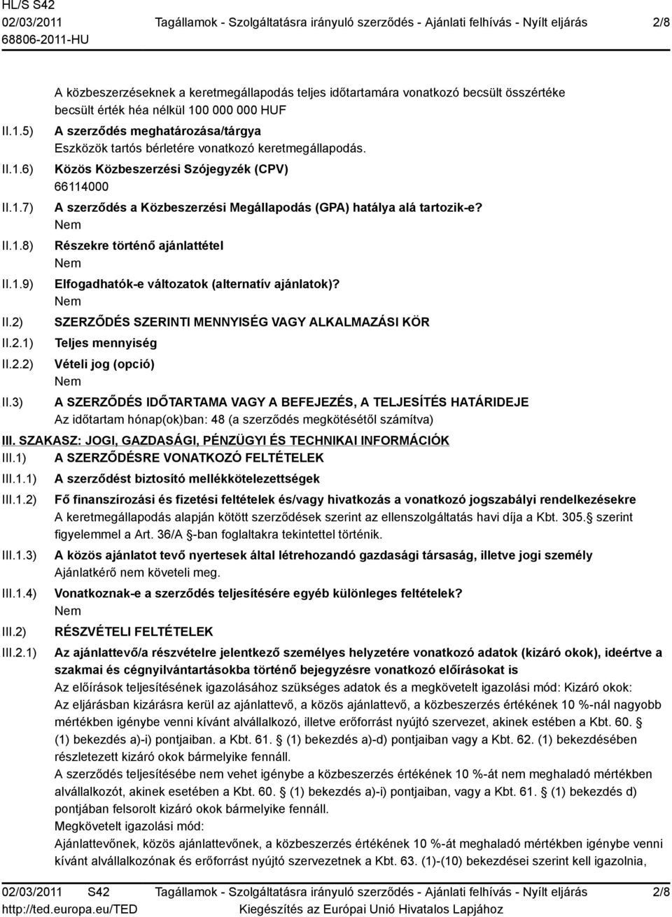 3) A közbeszerzéseknek a keretmegállapodás teljes időtartamára vonatkozó becsült összértéke becsült érték héa nélkül 100 000 000 HUF A szerződés meghatározása/tárgya Eszközök tartós bérletére