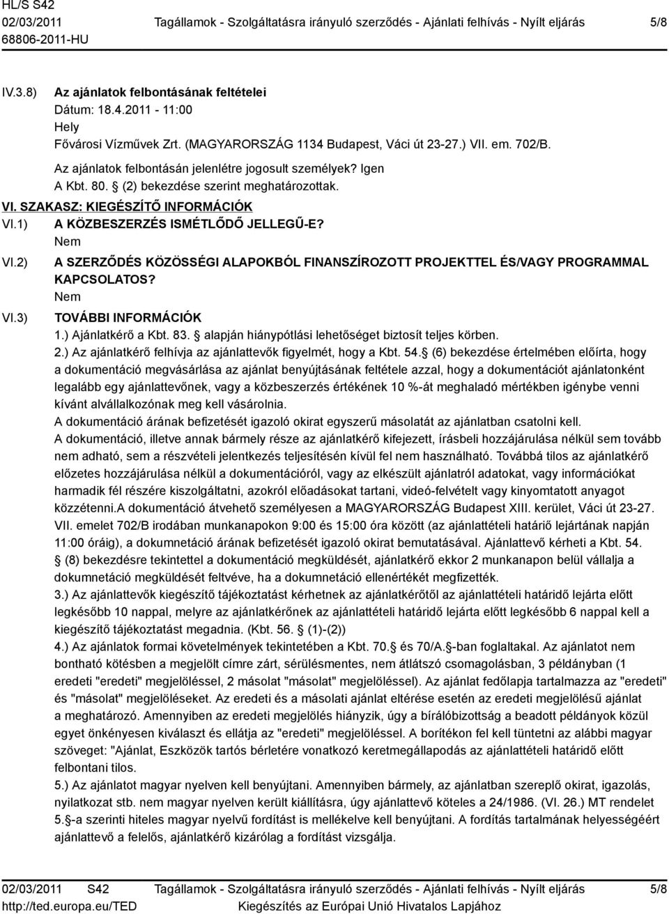 3) A SZERZŐDÉS KÖZÖSSÉGI ALAPOKBÓL FINANSZÍROZOTT PROJEKTTEL ÉS/VAGY PROGRAMMAL KAPCSOLATOS? TOVÁBBI INFORMÁCIÓK 1.) Ajánlatkérő a Kbt. 83. alapján hiánypótlási lehetőséget biztosít teljes körben. 2.