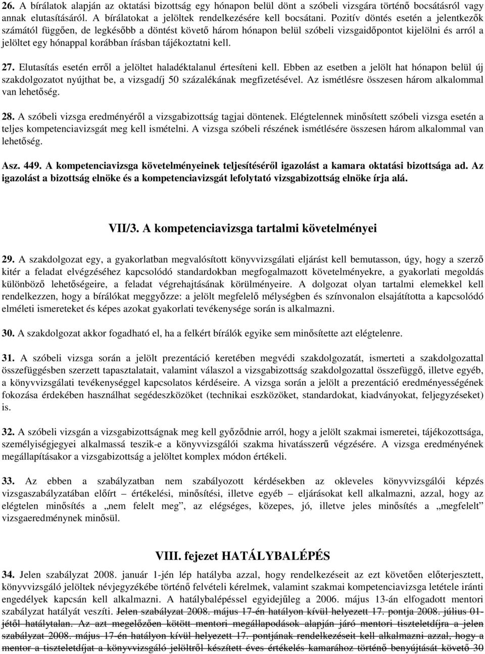 tájékoztatni kell. 27. Elutasítás esetén erről a jelöltet haladéktalanul értesíteni kell.