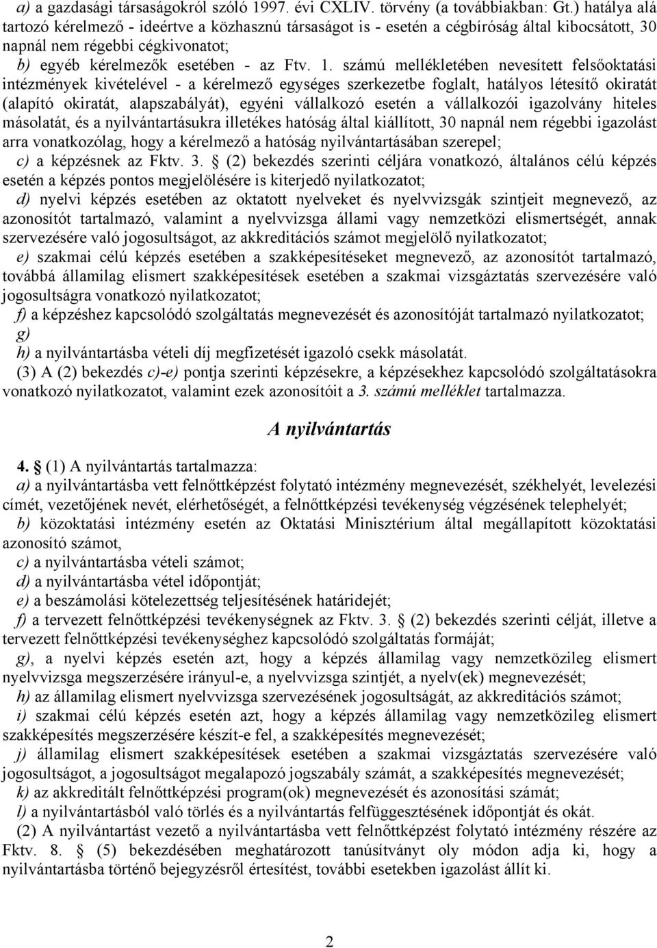 számú mellékletében nevesített felsőoktatási intézmények kivételével - a kérelmező egységes szerkezetbe foglalt, hatályos létesítő okiratát (alapító okiratát, alapszabályát), egyéni vállalkozó esetén