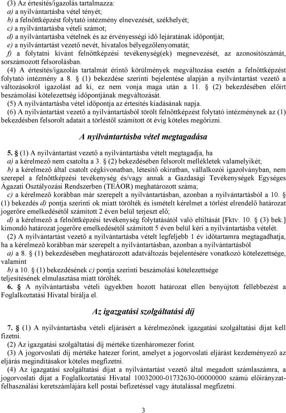 azonosítószámát, sorszámozott felsorolásban. (4) A értesítés/igazolás tartalmát érintő körülmények megváltozása esetén a felnőttképzést folytató intézmény a 8.