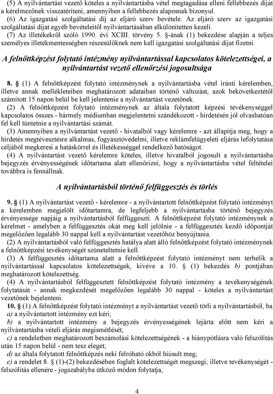 (7) Az illetékekről szóló 1990. évi XCIII. törvény 5. -ának (1) bekezdése alapján a teljes személyes illetékmentességben részesülőknek nem kell igazgatási szolgáltatási díjat fizetni.