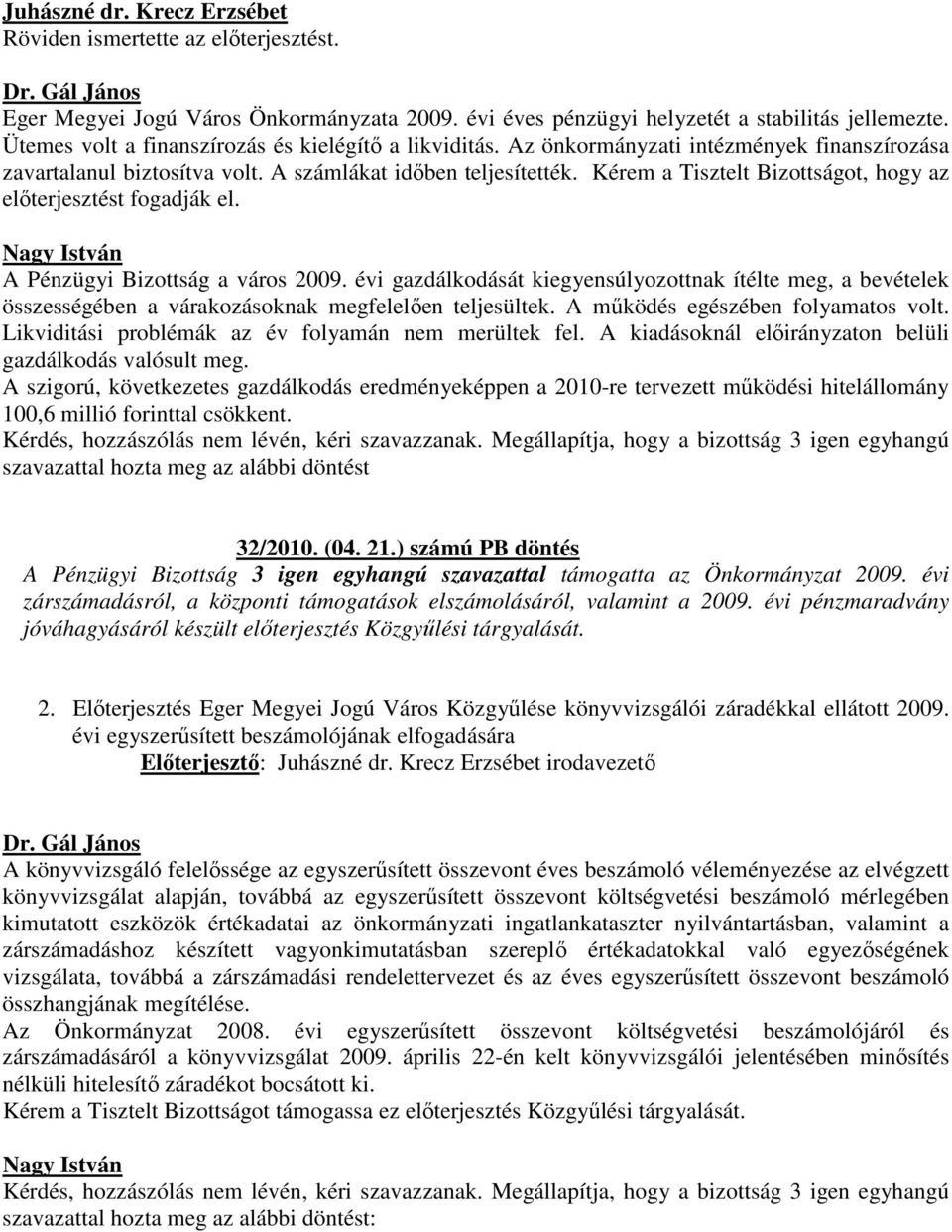 Kérem a Tisztelt Bizottságot, hogy az előterjesztést fogadják el. A Pénzügyi Bizottság a város 2009.