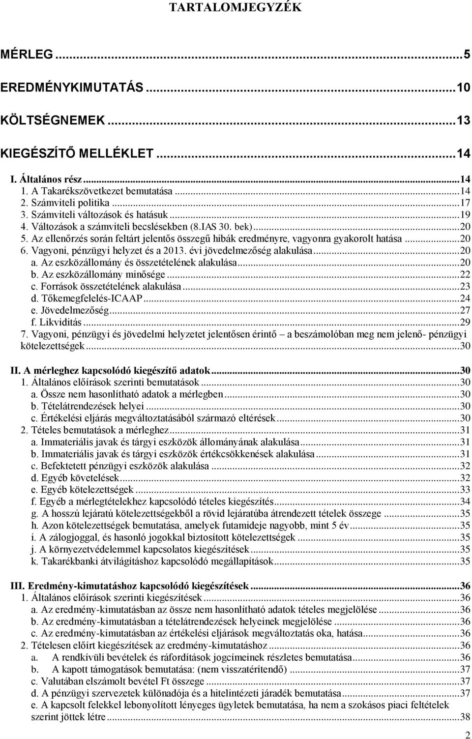 Vagyoni, pénzügyi helyzet és a 2013. évi jövedelmezőség alakulása... 20 a. Az eszközállomány és összetételének alakulása... 20 b. Az eszközállomány minősége... 22 c. Források összetételének alakulása.