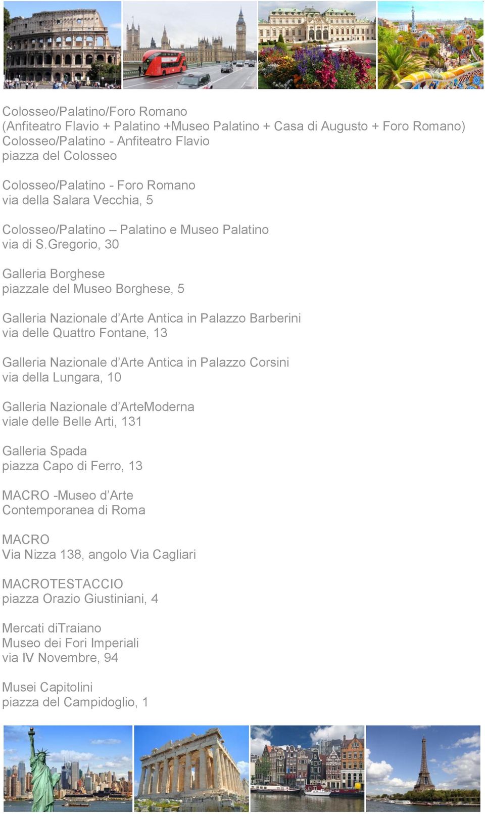 Gregorio, 30 Galleria Borghese piazzale del Museo Borghese, 5 Galleria Nazionale d Arte Antica in Palazzo Barberini via delle Quattro Fontane, 13 Galleria Nazionale d Arte Antica in Palazzo Corsini