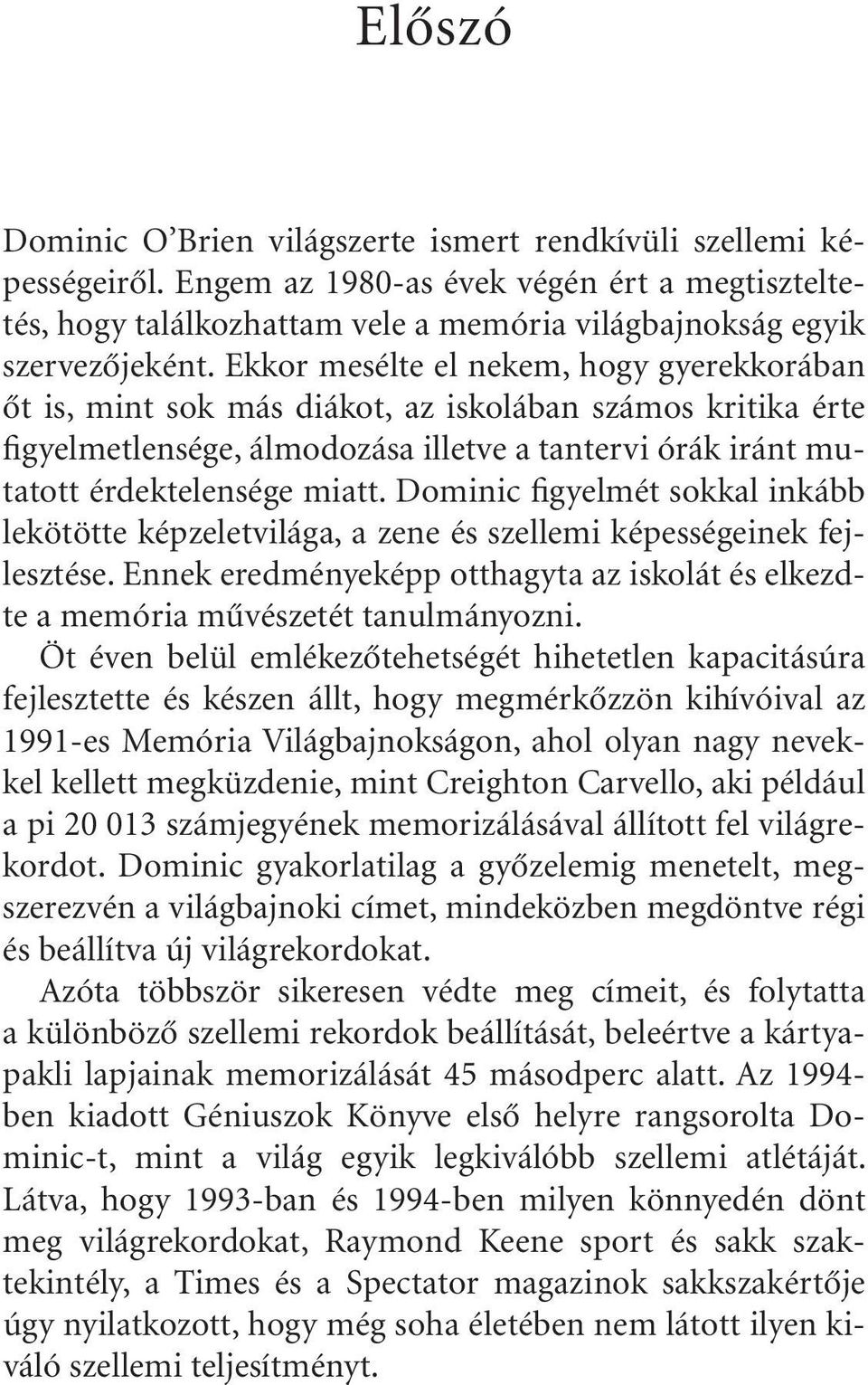 Dominic figyelmét sokkal inkább lekötötte képzeletvilága, a zene és szellemi képességeinek fejlesztése. Ennek eredményeképp otthagyta az iskolát és elkezdte a memória mûvészetét tanulmányozni.