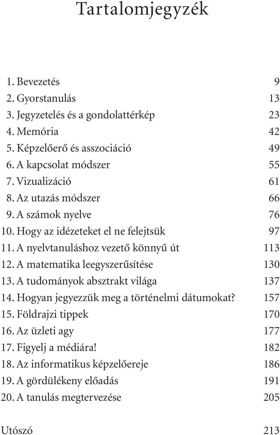 A nyelvtanuláshoz vezetô könnyû út 113 12. A matematika leegyszerûsítése 130 13. A tudományok absztrakt világa 137 14.