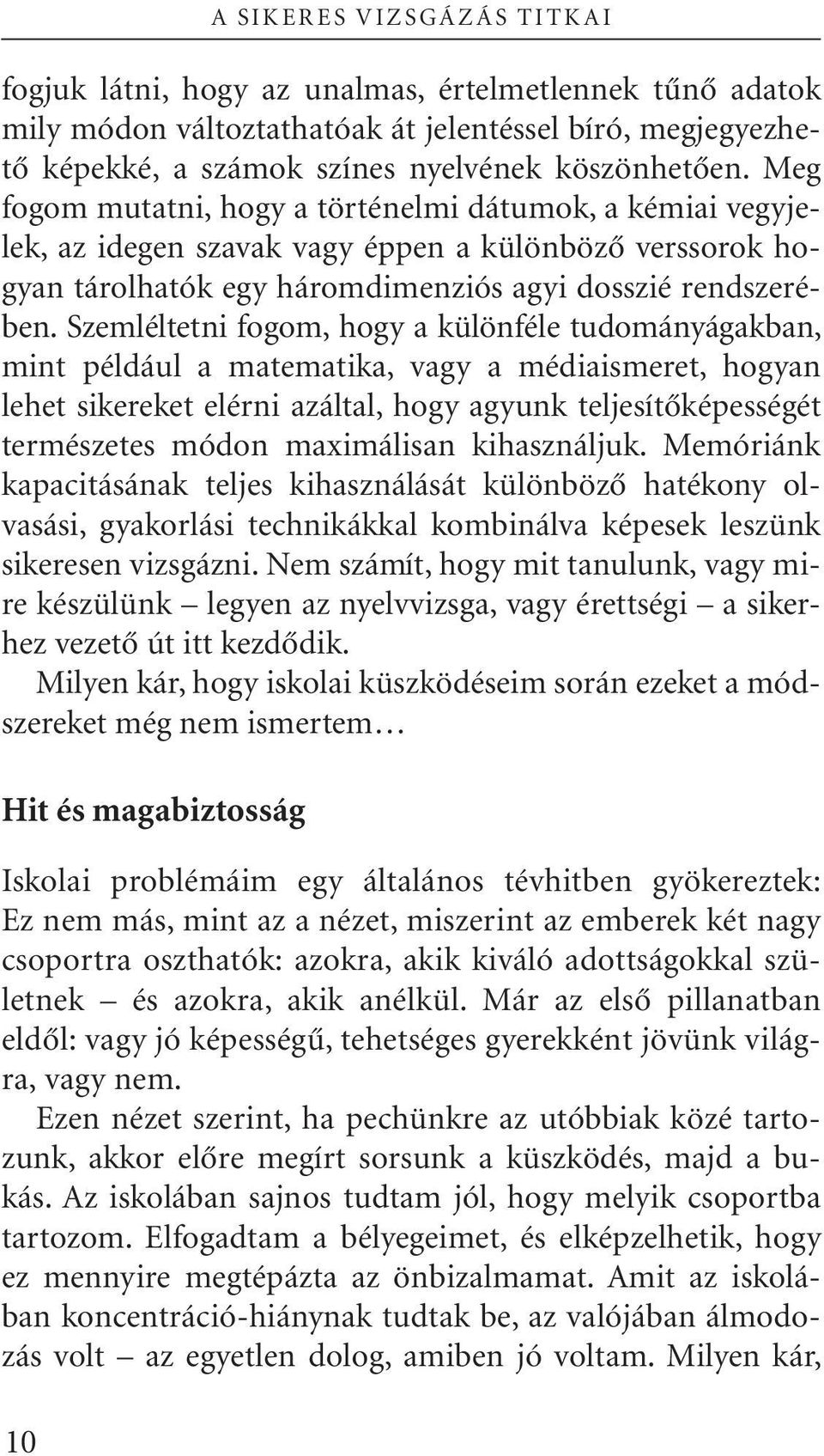 Meg fogom mutatni, hogy a történelmi dátumok, a kémiai vegyjelek, az idegen szavak vagy éppen a különbözô verssorok hogyan tárolhatók egy háromdimenziós agyi dosszié rendszerében.