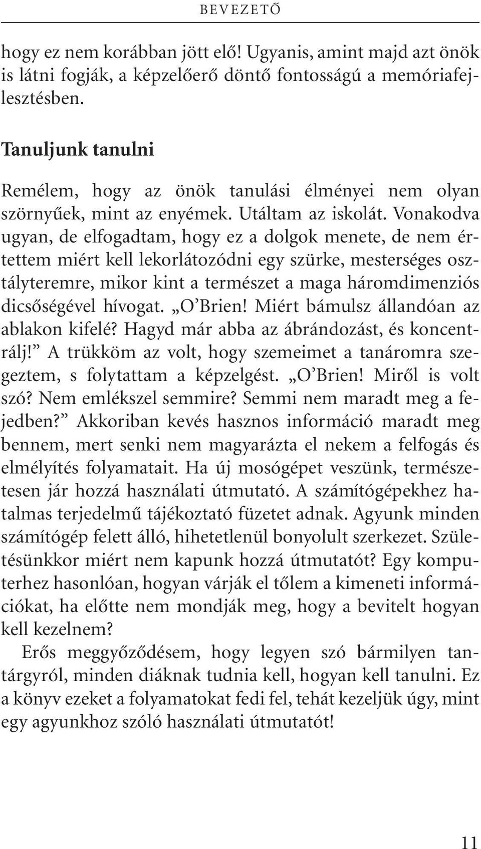 Vonakodva ugyan, de elfogadtam, hogy ez a dolgok menete, de nem értettem miért kell lekorlátozódni egy szürke, mesterséges osztályteremre, mikor kint a természet a maga háromdimenziós dicsôségével