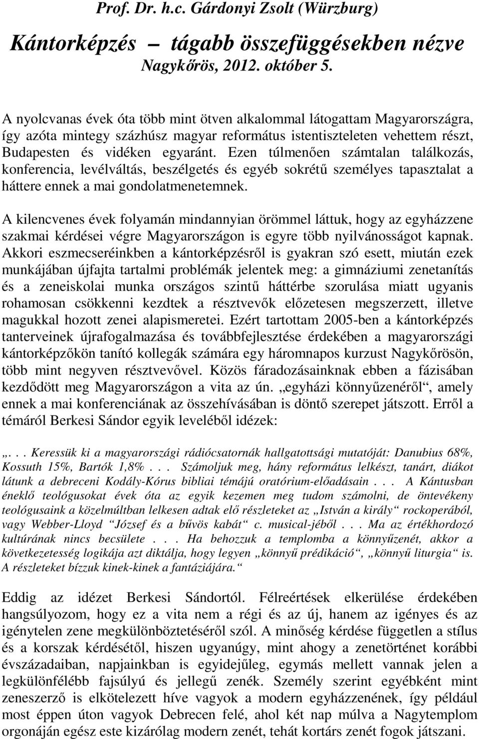 Ezen túlmenıen számtalan találkozás, konferencia, levélváltás, beszélgetés és egyéb sokrétő személyes tapasztalat a háttere ennek a mai gondolatmenetemnek.