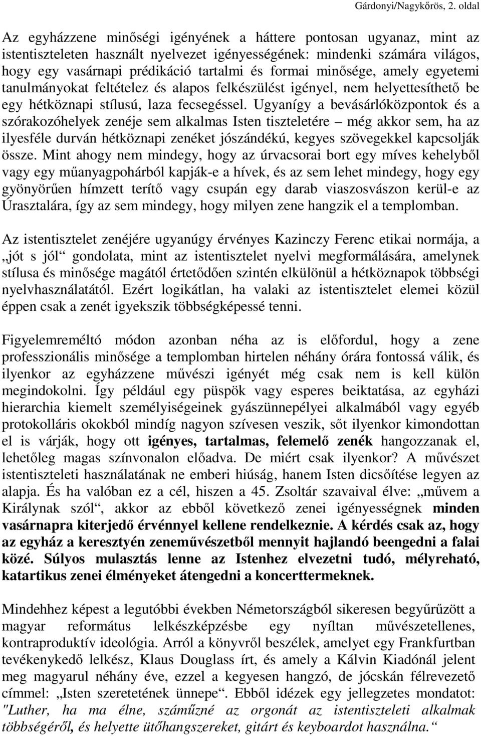 formai minısége, amely egyetemi tanulmányokat feltételez és alapos felkészülést igényel, nem helyettesíthetı be egy hétköznapi stílusú, laza fecsegéssel.