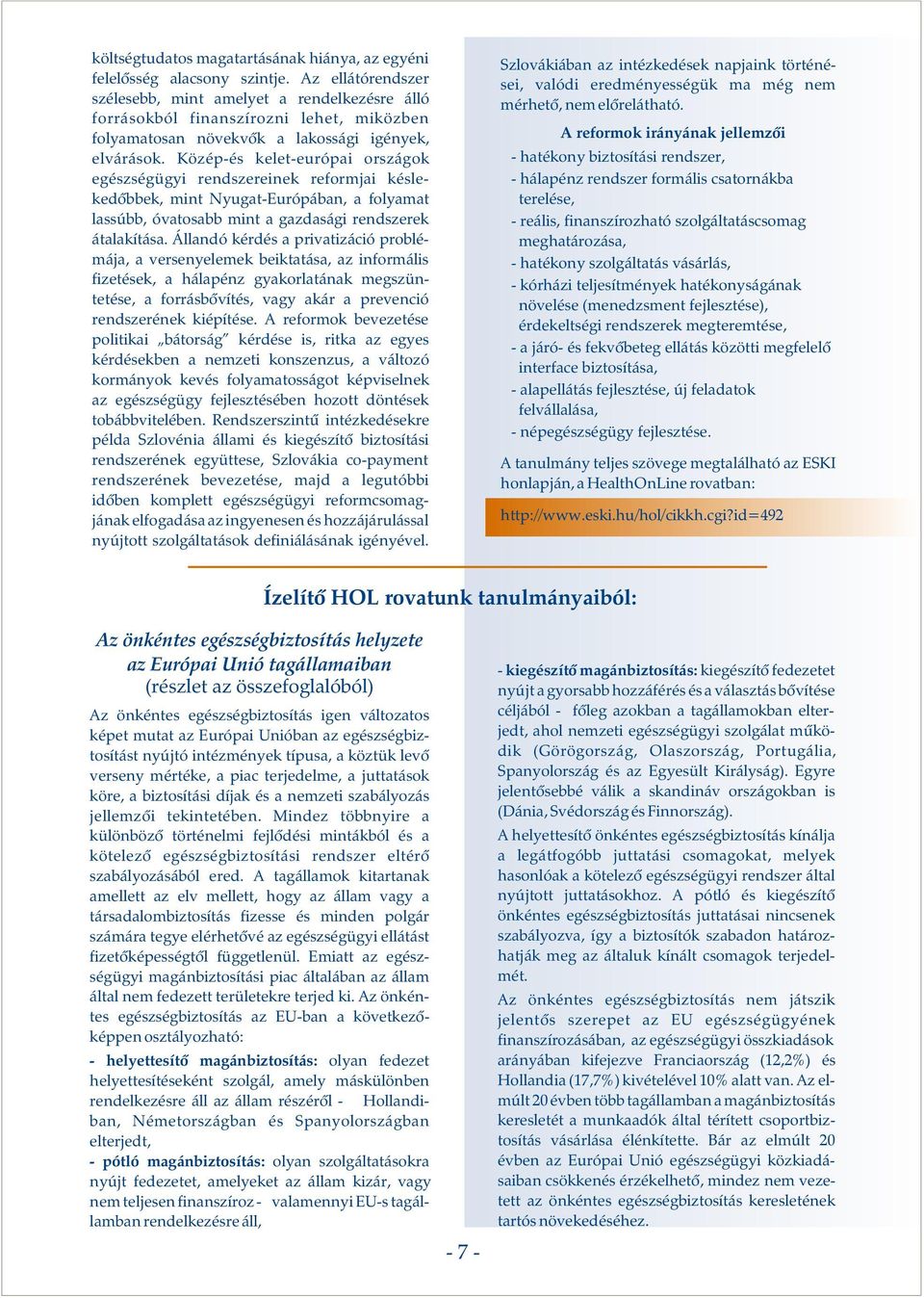 Közép-és kelet-európai országok egészségügyi rendszereinek reformjai késlekedõbbek, mint Nyugat-Európában, a folyamat lassúbb, óvatosabb mint a gazdasági rendszerek átalakítása.