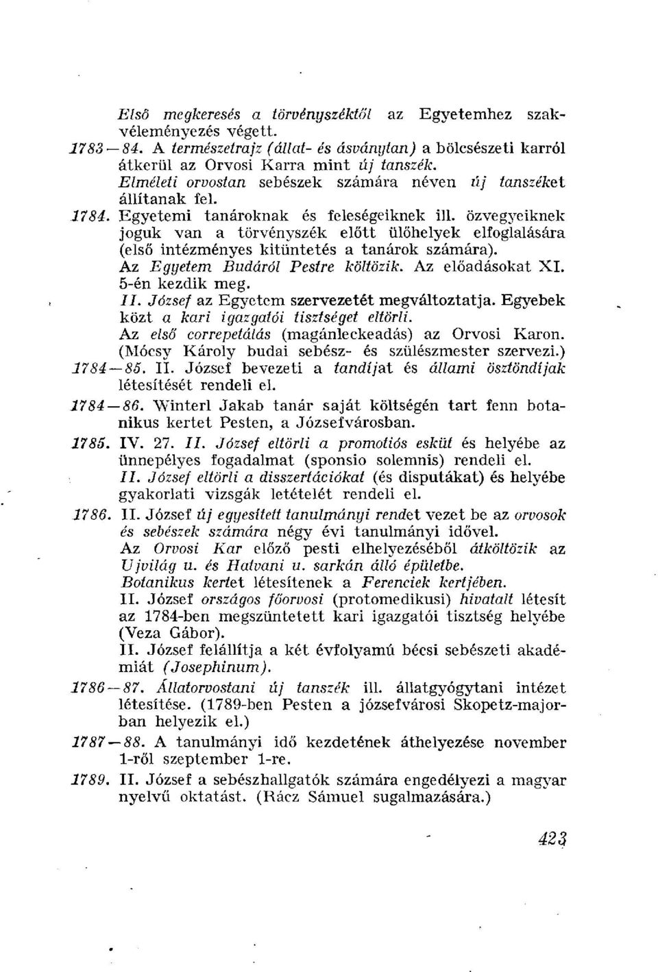 özvegyeiknek joguk van a törvényszék előtt ülőhelyek elfoglalására (első intézményes kitüntetés a tanárok számára). Az Egyetem Budáról Pestre költözik. Az előadásokat XI. 5-én kezdik meg.