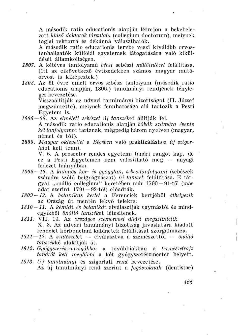 (Itt az elkövetkező évtizedekben számos magyar műtőorvost is kiképeztek.) 1808. Az öt évre emelt orvos-sebész tanfolyam (második ratio educationis alapján, 1806.