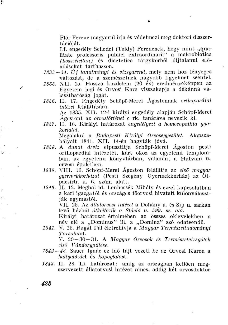 Üj tanulmányi és vizsgarend, mely nem hoz lényeges változást, de a szemészetnek nagyobb figyelmet szentel. 1835. XII. 15.