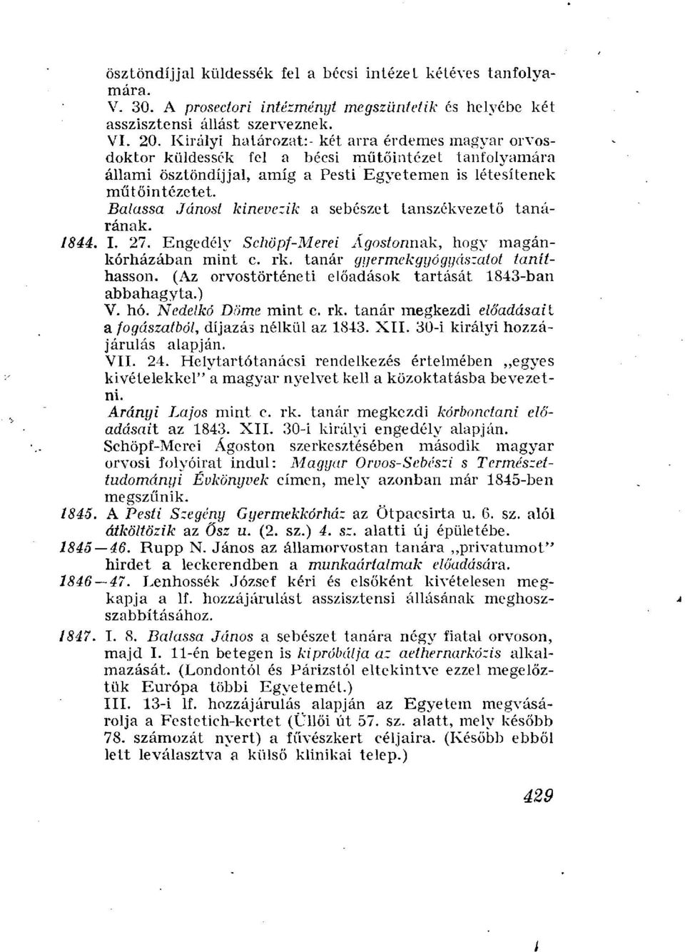 Balassa Jánost kinevezik a sebészet tanszékvezető tanárának. 1844. I. 27. Engedély Schöpf-Merei Ágostonnak, hogy magánkórházában mint c. rk. tanár gyermekgyógyászatot taníthasson.