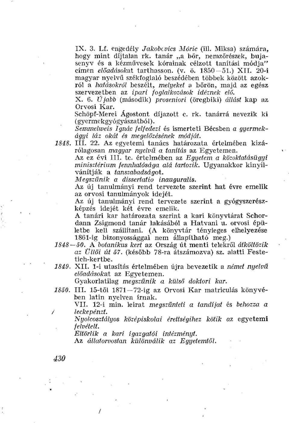 Ujabb (második) proseniori (öregbiki) állást kap az Orvosi Kar. Schöpf-Merei Ágostont díjazott c. rk. tanárrá nevezik ki ( gyermekgyógyászatból).