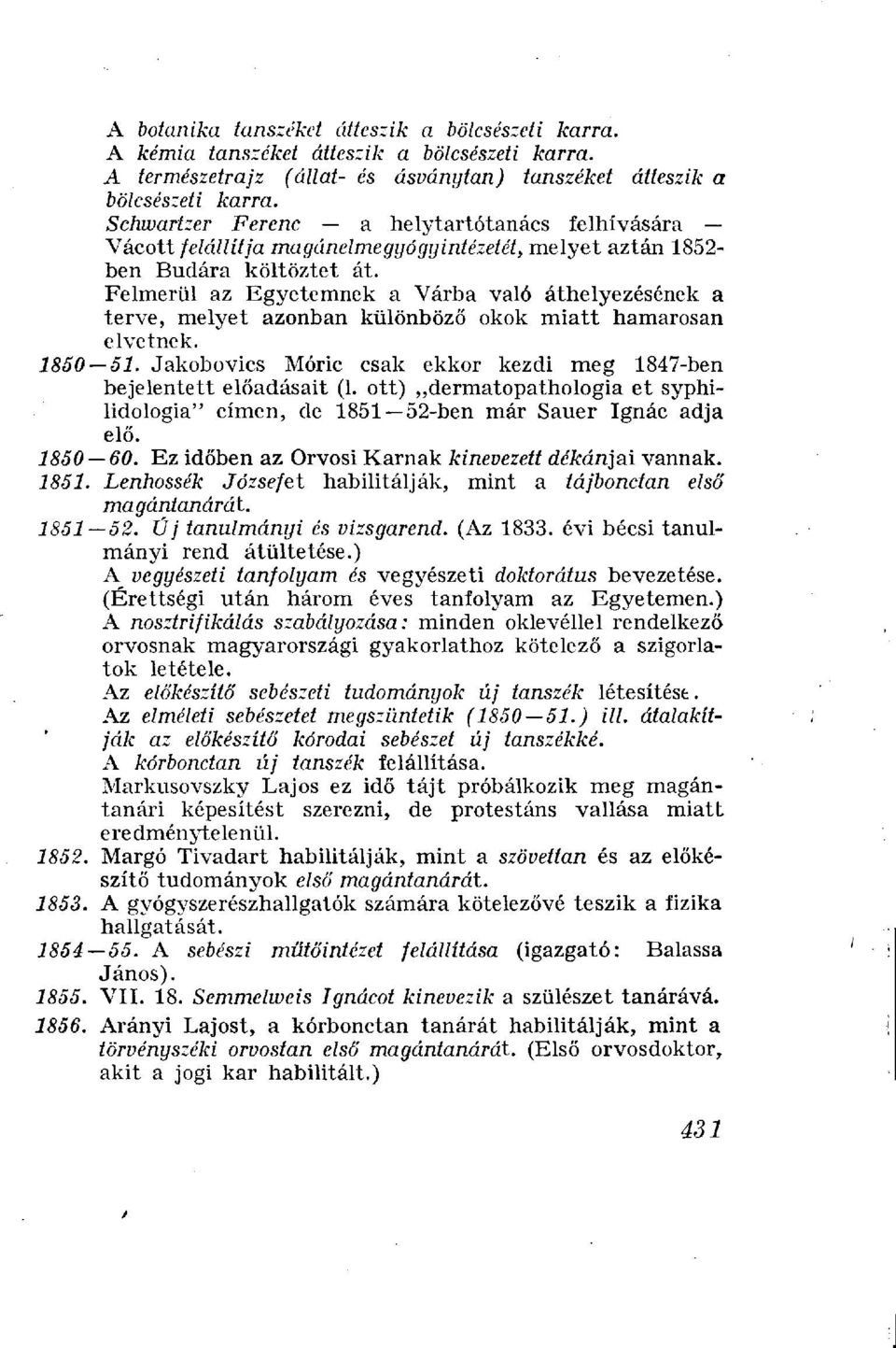 Felmerül az Egyetemnek a Várba való áthelyezésének a terve, melyet azonban különböző okok miatt hamarosan elvetnek. 1850 51. Jakobovics Móric csak ekkor kezdi meg 1847-ben bejelentett előadásait (1.