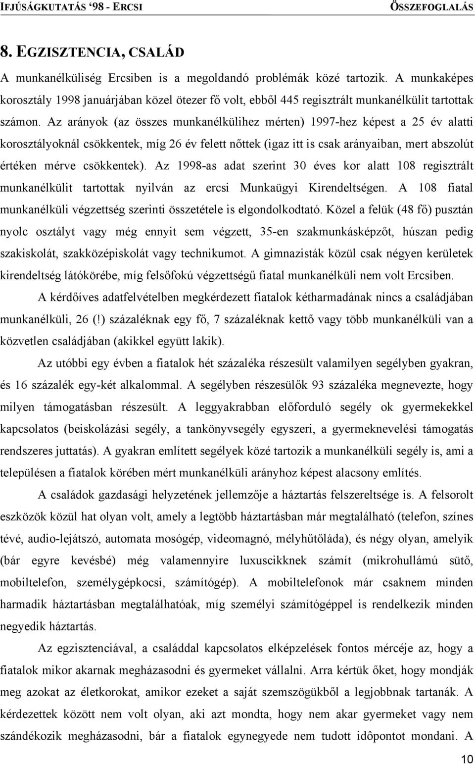 Az arányok (az összes munkanélkülihez mérten) 1997-hez képest a 25 év alatti korosztályoknál csökkentek, míg 26 év felett nőttek (igaz itt is csak arányaiban, mert abszolút értéken mérve csökkentek).