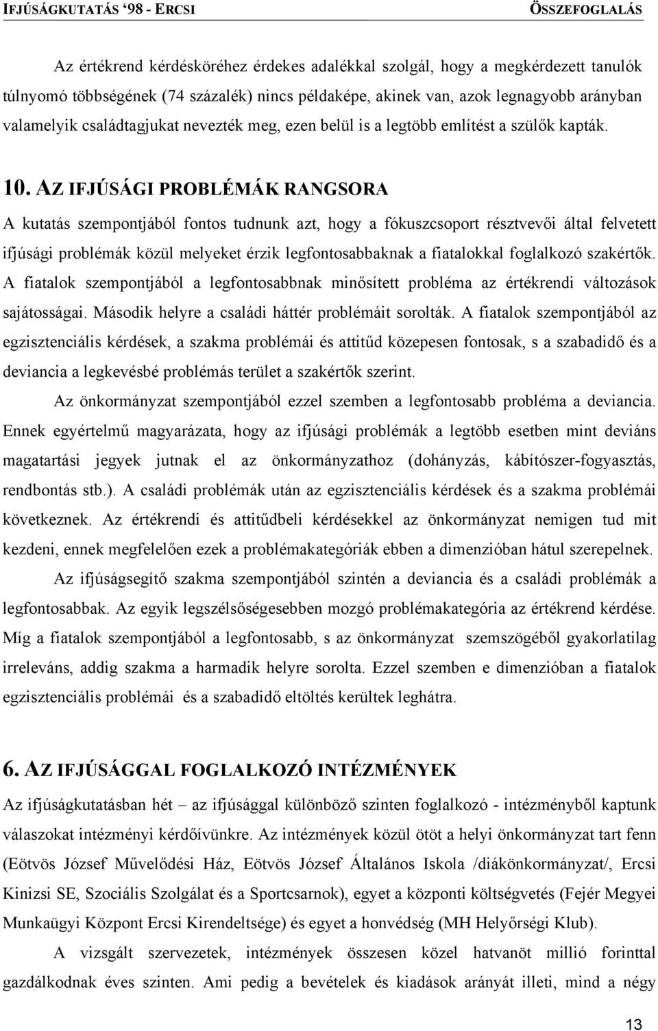 AZ IFJÚSÁGI PROBLÉMÁK RANGSORA A kutatás szempontjából fontos tudnunk azt, hogy a fókuszcsoport résztvevői által felvetett ifjúsági problémák közül melyeket érzik legfontosabbaknak a fiatalokkal