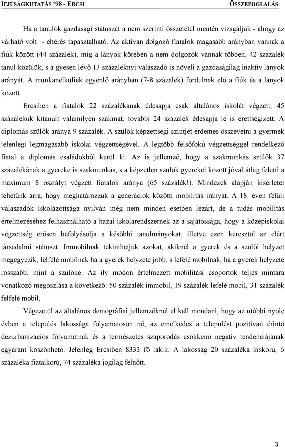 42 százalék tanul közülük, s a gyesen lévő 13 százaléknyi válaszadó is növeli a gazdaságilag inaktív lányok arányát.